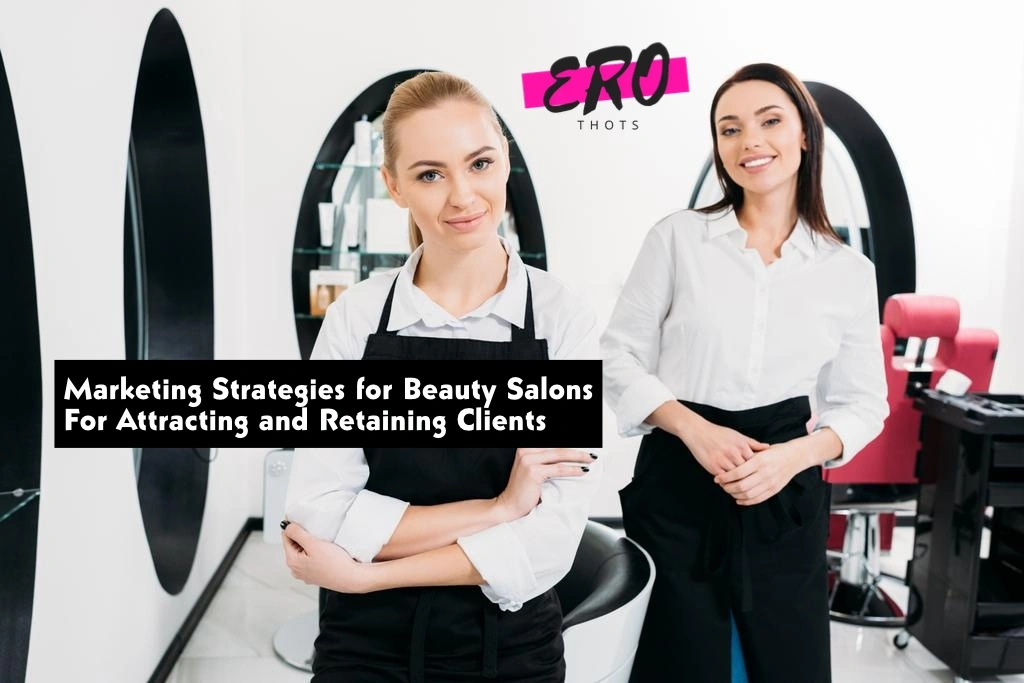 Marketing Strategies for Beauty Salons For Attracting and Retaining Clients