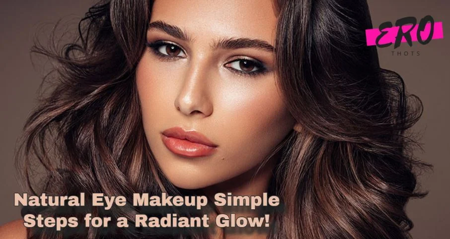 Natural Eye Makeup Simple Steps for a Radiant Glow!