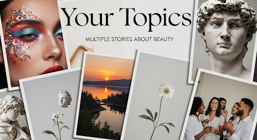 Your Topics | Multiple Stories About Beauty