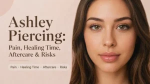 Ashley Piercing Pain, Healing Time, Aftercare & Risks